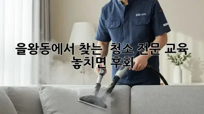 을왕동에서 찾는 ✨ 청소 전문 교육, 놓치면 후회! 🧹