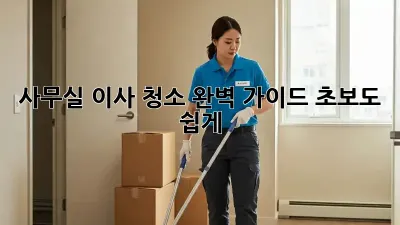사무실 이사 청소 완벽 가이드: 초보도 쉽게!